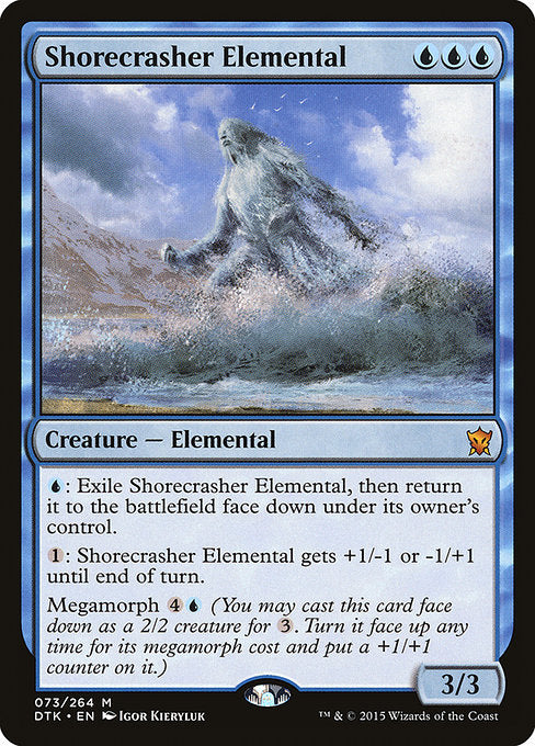 Shorecrasher Elemental
Creature — Elemental
{U}: Exile this creature, then return it to the battlefield face down under its owner's control.
{1}: This creature gets +1/-1 or -1/+1 until end of turn.
Megamorph {4}{U} (You may cast this card face down as a 2/2 creature for {3}. Turn it face up any time for its megamorph cost and put a +1/+1 counter on it.)
3/3