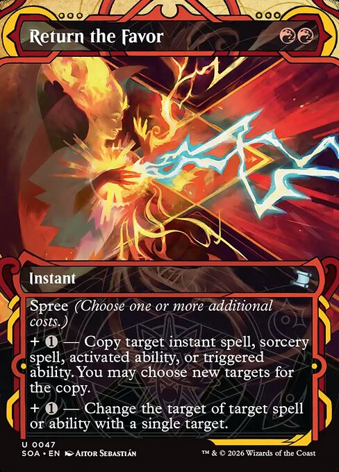 Return the Favor
Instant
Spree (Choose one or more additional costs.)
+ {1} — Copy target instant spell, sorcery spell, activated ability, or triggered ability. You may choose new targets for the copy.
+ {1} — Change the target of target spell or ability with a single target.