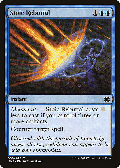 Stoic Rebuttal
Instant
Metalcraft — This spell costs {1} less to cast if you control three or more artifacts.
Counter target spell.
