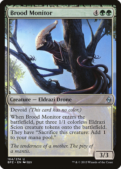 Brood Monitor
Creature — Eldrazi Drone
Devoid (This card has no color.)
When this creature enters, create three 1/1 colorless Eldrazi Scion creature tokens. They have "Sacrifice this token: Add {C}."
3/3