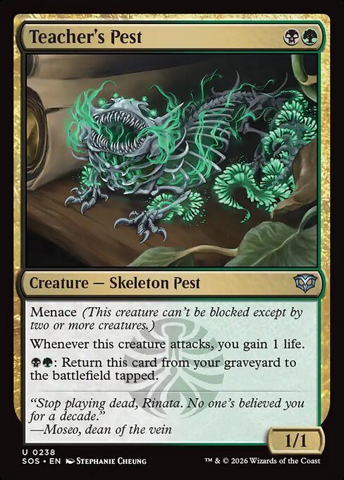 Teacher's Pest
Creature — Skeleton Pest
Menace (This creature can't be blocked except by two or more creatures.)
Whenever this creature attacks, you gain 1 life.
{B}{G}: Return this card from your graveyard to the battlefield tapped.
1/1