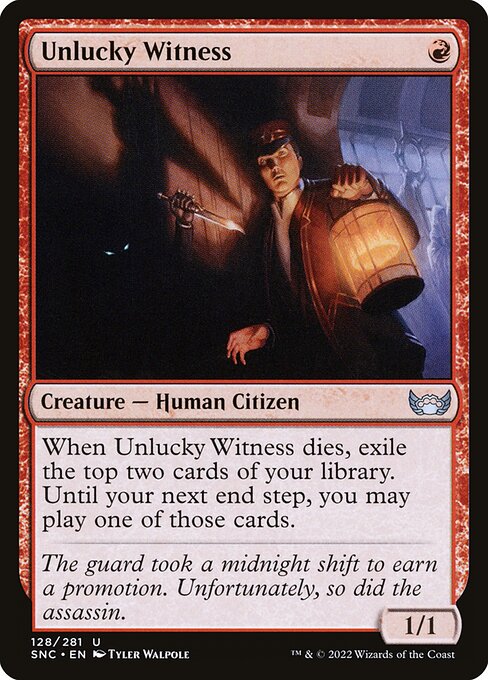 Unlucky Witness
Creature — Human Citizen
When this creature dies, exile the top two cards of your library. Until your next end step, you may play one of those cards.
1/1