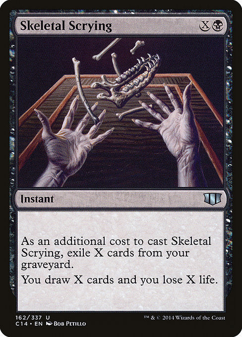 Skeletal Scrying
Instant
As an additional cost to cast this spell, exile X cards from your graveyard.
You draw X cards and you lose X life.