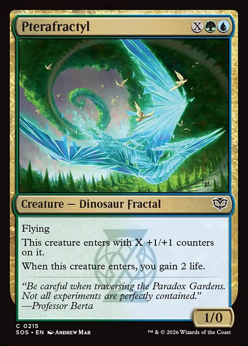 Pterafractyl
Creature — Dinosaur Fractal
Flying
This creature enters with X +1/+1 counters on it.
When this creature enters, you gain 2 life.
1/0