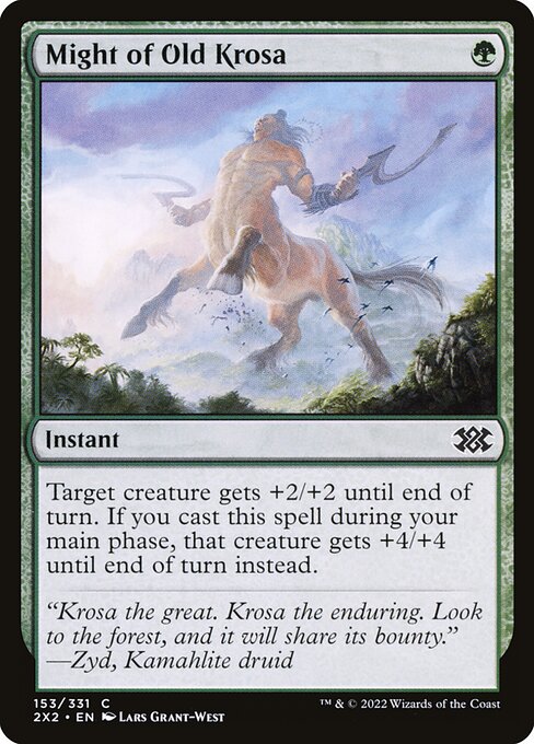 Might of Old Krosa
Instant
Target creature gets +2/+2 until end of turn. If you cast this spell during your main phase, that creature gets +4/+4 until end of turn instead.
