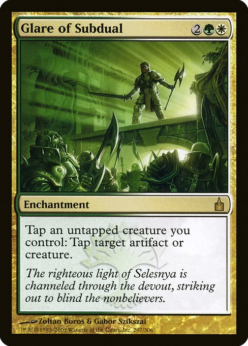 Glare of Subdual
Enchantment
Tap an untapped creature you control: Tap target artifact or creature.