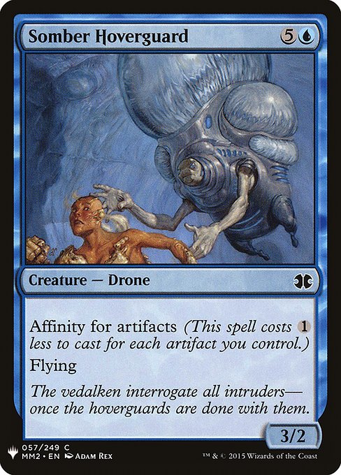 Somber Hoverguard
Creature — Drone
Affinity for artifacts (This spell costs {1} less to cast for each artifact you control.)
Flying
3/2