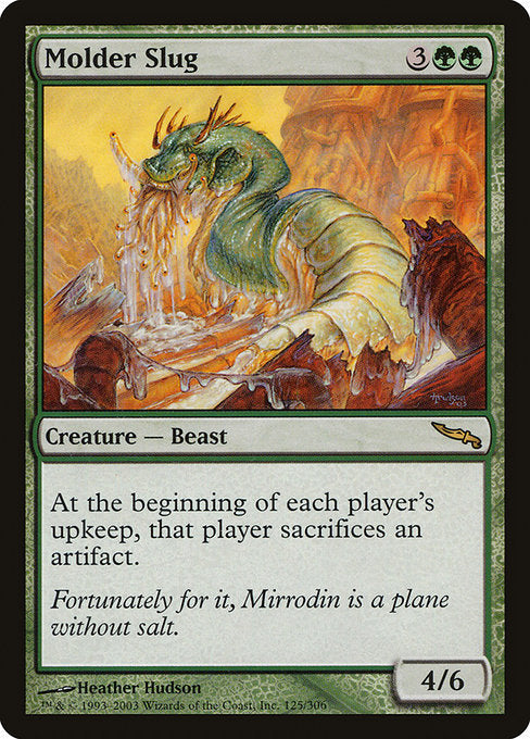 Molder Slug
Creature — Slug Beast
At the beginning of each player's upkeep, that player sacrifices an artifact of their choice.
4/6