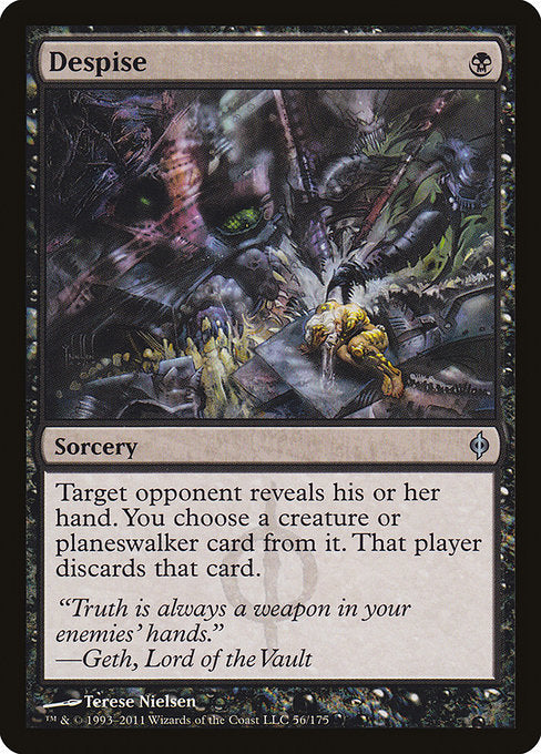 Despise
Sorcery
Target opponent reveals their hand. You choose a creature or planeswalker card from it. That player discards that card.