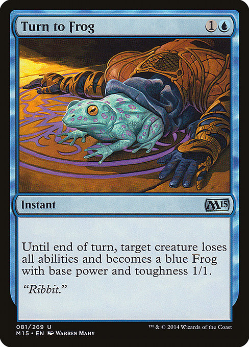 Turn to Frog
Instant
Until end of turn, target creature loses all abilities and becomes a blue Frog with base power and toughness 1/1.