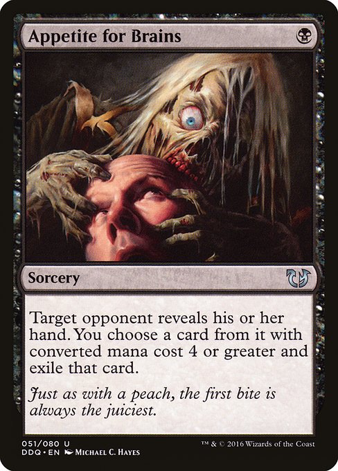 Appetite for Brains
Sorcery
Target opponent reveals their hand. You choose a card from it with mana value 4 or greater and exile that card.