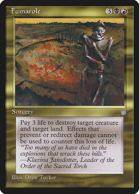 Fumarole
Sorcery
As an additional cost to cast this spell, pay 3 life.
Destroy target creature and target land.