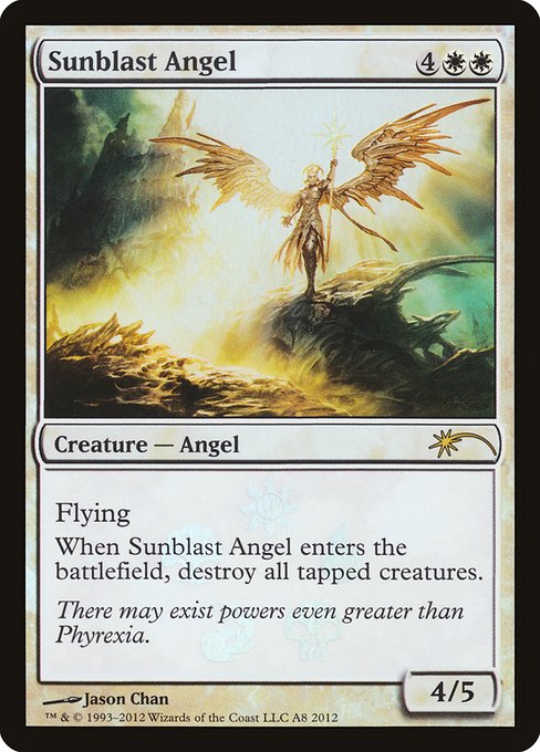 Sunblast Angel
Creature — Angel
Flying
When this creature enters, destroy all tapped creatures.
4/5