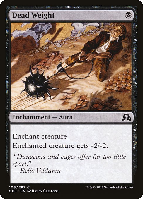 Dead Weight
Enchantment — Aura
Enchant creature
Enchanted creature gets -2/-2.