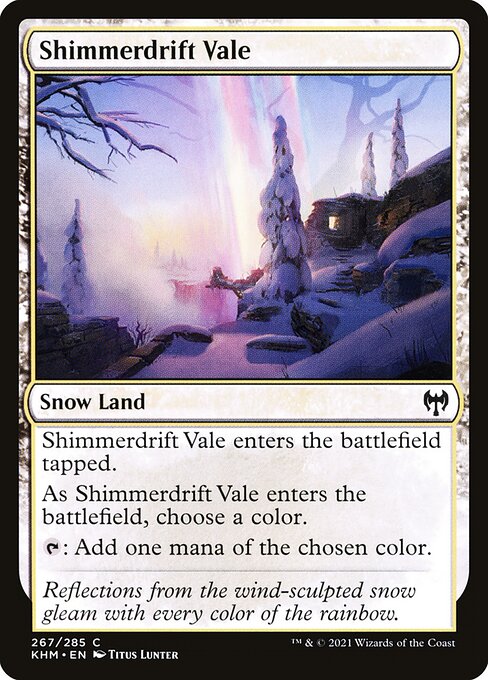 Shimmerdrift Vale
Snow Land
This land enters tapped.
As this land enters, choose a color.
{T}: Add one mana of the chosen color.