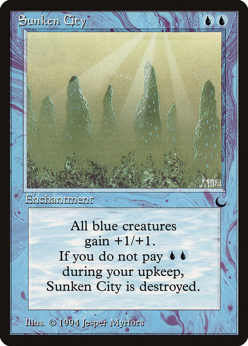 Sunken City
Enchantment
At the beginning of your upkeep, sacrifice this enchantment unless you pay {U}{U}.
Blue creatures get +1/+1.