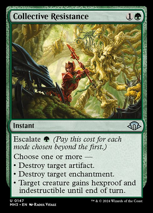 Collective Resistance
Instant
Escalate {G} (Pay this cost for each mode chosen beyond the first.)
Choose one or more —
• Destroy target artifact.
• Destroy target enchantment.
• Target creature gains hexproof and indestructible until end of turn.