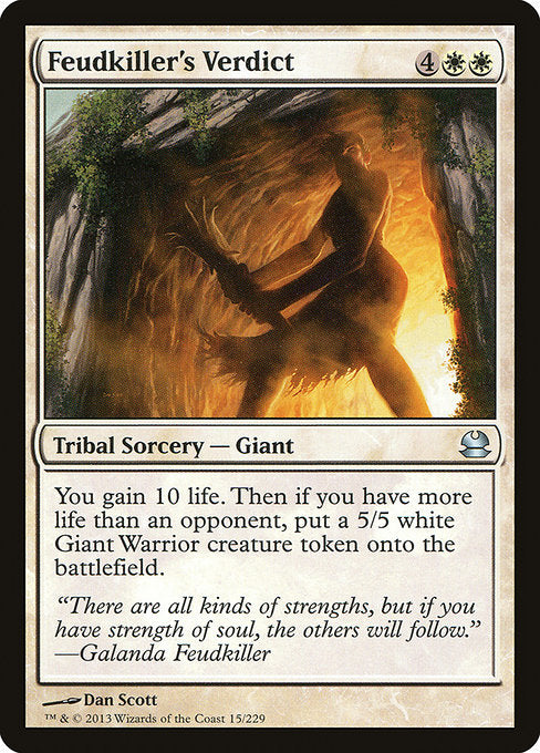 Feudkiller's Verdict
Kindred Sorcery — Giant
You gain 10 life. Then if you have more life than an opponent, create a 5/5 white Giant Warrior creature token.