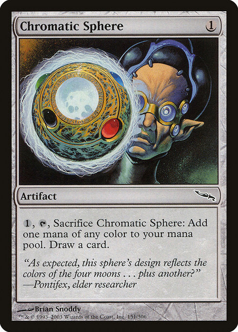 Chromatic Sphere
Artifact
{1}, {T}, Sacrifice this artifact: Add one mana of any color. Draw a card.