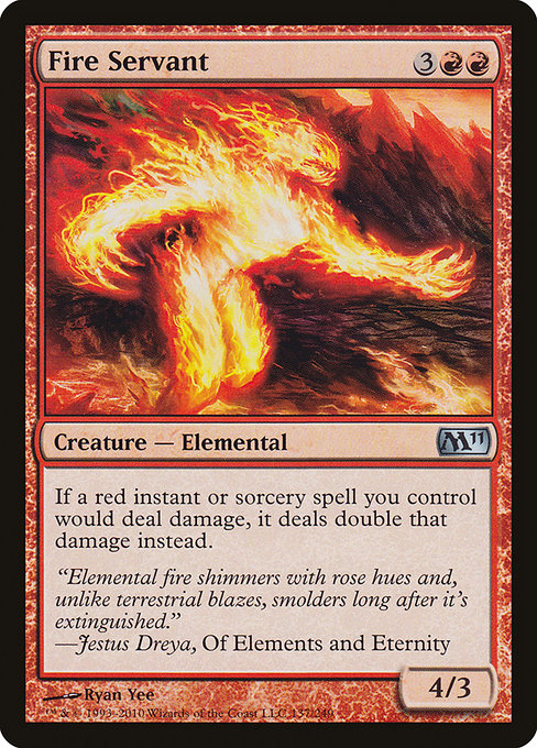 Fire Servant
Creature — Elemental
If a red instant or sorcery spell you control would deal damage, it deals double that damage instead.
4/3