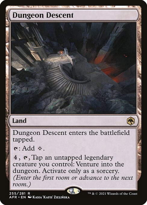 Dungeon Descent
Land
This land enters tapped.
{T}: Add {C}.
{4}, {T}, Tap an untapped legendary creature you control: Venture into the dungeon. Activate only as a sorcery. (Enter the first room or advance to the next room.)