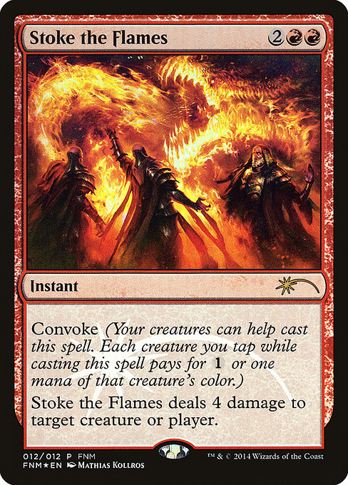Stoke the Flames
Instant
Convoke (Your creatures can help cast this spell. Each creature you tap while casting this spell pays for {1} or one mana of that creature's color.)
Stoke the Flames deals 4 damage to any target.