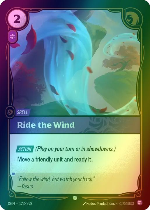 Ride The Wind
Alternate Art Qualifier: Default Art
Set: Origins
Finish: Foil
Rarity: Common
Domain: Chaos
Card Text: ACTION (Play on your turn or in showdowns.)

Move a friendly unit and ready it.