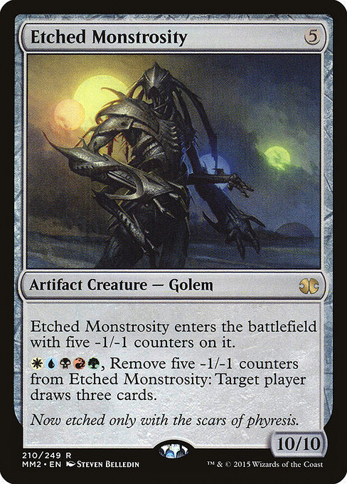 Etched Monstrosity
Artifact Creature — Phyrexian Golem
This creature enters with five -1/-1 counters on it.
{W}{U}{B}{R}{G}, Remove five -1/-1 counters from this creature: Target player draws three cards.
10/10