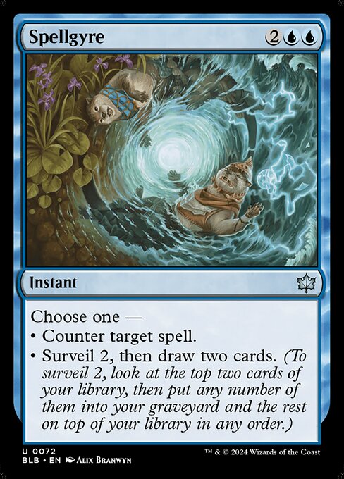 Spellgyre
Instant
Choose one —
• Counter target spell.
• Surveil 2, then draw two cards. (To surveil 2, look at the top two cards of your library, then put any number of them into your graveyard and the rest on top of your library in any order.)