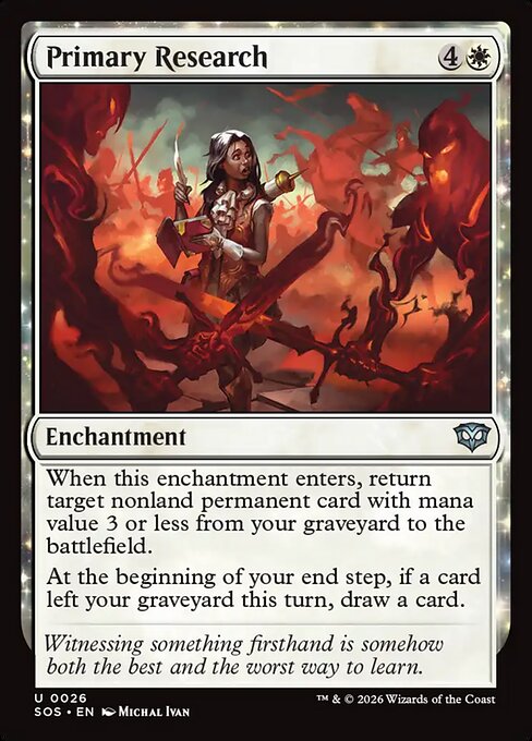 Primary Research
Enchantment
When this enchantment enters, return target nonland permanent card with mana value 3 or less from your graveyard to the battlefield.
At the beginning of your end step, if a card left your graveyard this turn, draw a card.