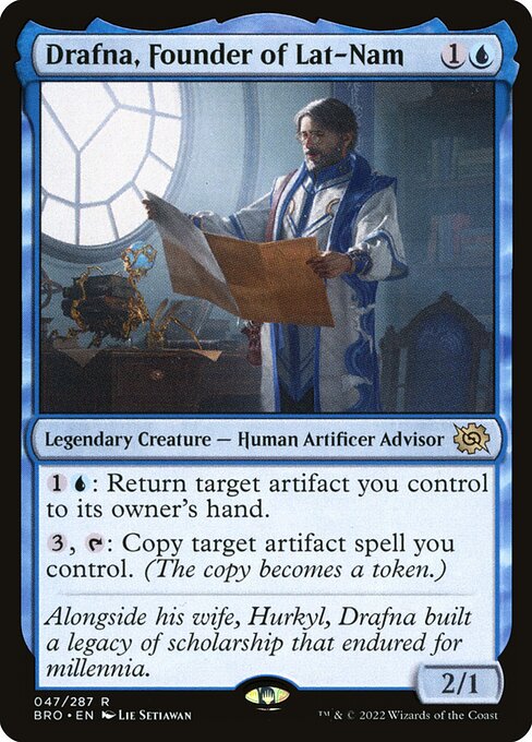 Drafna, Founder of Lat-Nam
Legendary Creature — Human Artificer Advisor
{1}{U}: Return target artifact you control to its owner's hand.
{3}, {T}: Copy target artifact spell you control. (The copy becomes a token.)
2/1