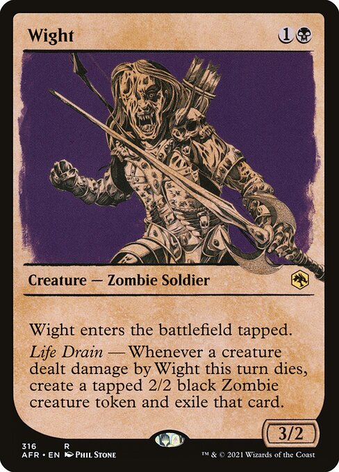 Wight
Creature — Zombie Soldier
This creature enters tapped.
Life Drain — Whenever a creature dealt damage by this creature this turn dies, create a tapped 2/2 black Zombie creature token and exile that card.
3/2