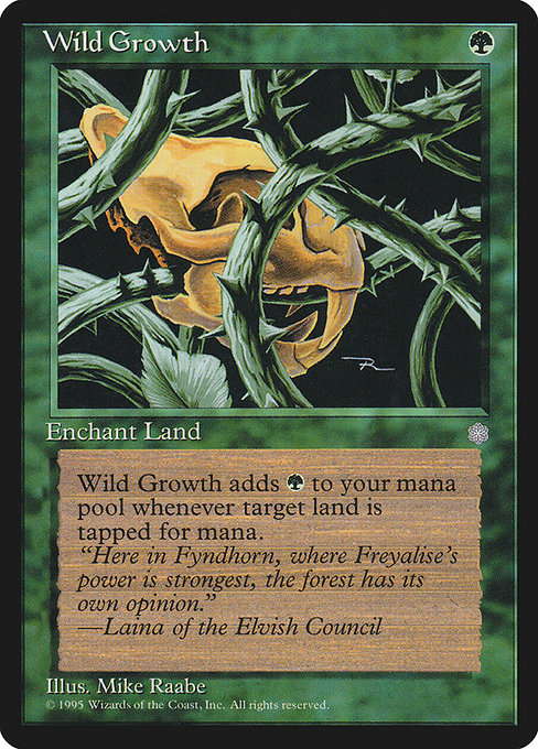 Wild Growth
Enchantment — Aura
Enchant land
Whenever enchanted land is tapped for mana, its controller adds an additional {G}.