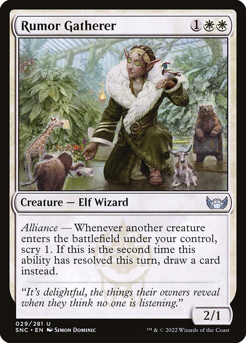 Rumor Gatherer
Creature — Elf Wizard
Alliance — Whenever another creature you control enters, scry 1. If this is the second time this ability has resolved this turn, draw a card instead.
2/1