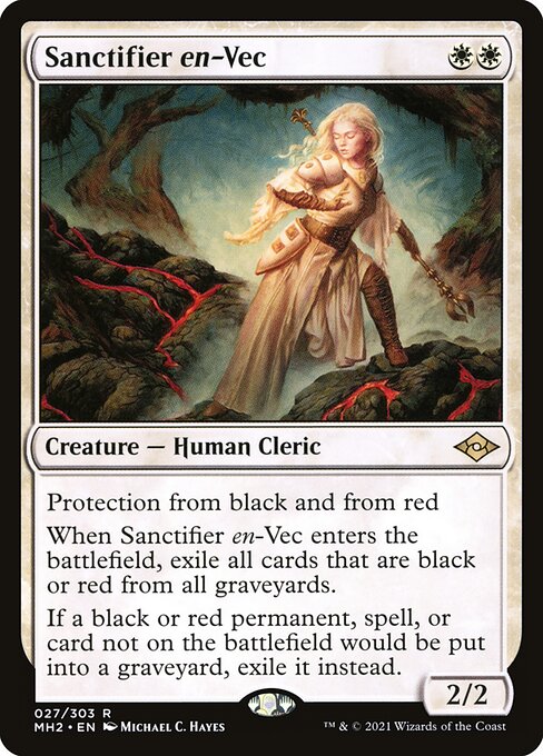 Sanctifier en-Vec
Creature — Human Cleric
Protection from black and from red
When this creature enters, exile all cards that are black or red from all graveyards.
If a black or red permanent, spell, or card not on the battlefield would be put into a graveyard, exile it instead.
2/2