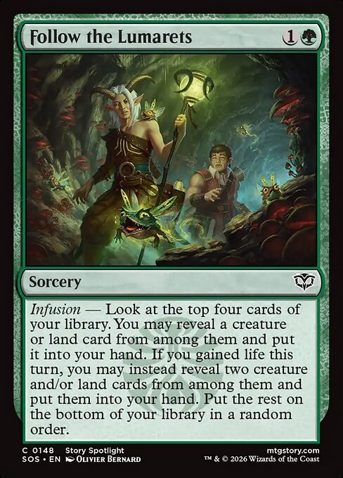 Follow the Lumarets
Sorcery
Infusion — Look at the top four cards of your library. You may reveal a creature or land card from among them and put it into your hand. If you gained life this turn, you may instead reveal two creature and/or land cards from among them and put them into your hand. Put the rest on the bottom of your library in a random order.