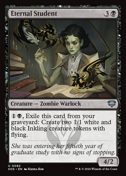 Eternal Student
Creature — Zombie Warlock
{1}{B}, Exile this card from your graveyard: Create two 1/1 white and black Inkling creature tokens with flying.
4/2