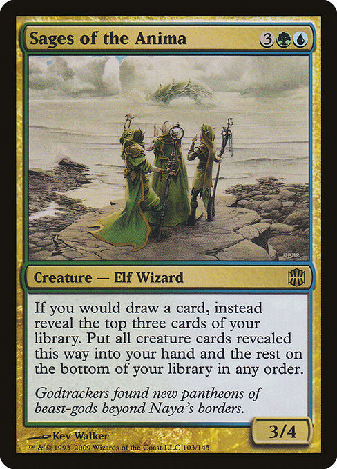 Sages of the Anima
Creature — Elf Wizard
If you would draw a card, instead reveal the top three cards of your library. Put all creature cards revealed this way into your hand and the rest on the bottom of your library in any order.
3/4