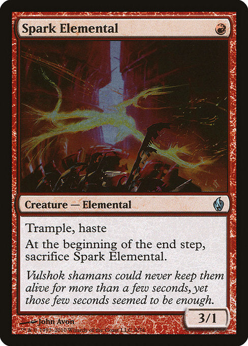 Spark Elemental
Creature — Elemental
Trample, haste (This creature can deal excess combat damage to the player or planeswalker it's attacking. This creature can attack and {T} as soon as it comes under your control.)
At the beginning of the end step, sacrifice this creature.
3/1
