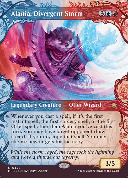 Alania, Divergent Storm
Legendary Creature — Otter Wizard
Whenever you cast a spell, if it's the first instant spell, the first sorcery spell, or the first Otter spell other than Alania you've cast this turn, you may have target opponent draw a card. If you do, copy that spell. You may choose new targets for the copy.
3/5