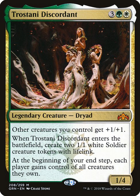 Trostani Discordant
Legendary Creature — Dryad
Other creatures you control get +1/+1.
When Trostani enters, create two 1/1 white Soldier creature tokens with lifelink.
At the beginning of your end step, each player gains control of all creatures they own.
1/4
