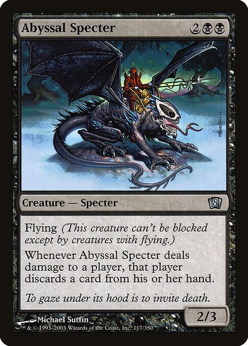 Abyssal Specter
Creature — Specter
Flying
Whenever this creature deals damage to a player, that player discards a card.
2/3