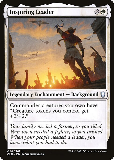 Inspiring Leader
Legendary Enchantment — Background
Commander creatures you own have "Creature tokens you control get +2/+2."