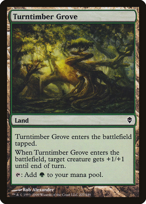 Turntimber Grove
Land
This land enters tapped.
When this land enters, target creature gets +1/+1 until end of turn.
{T}: Add {G}.