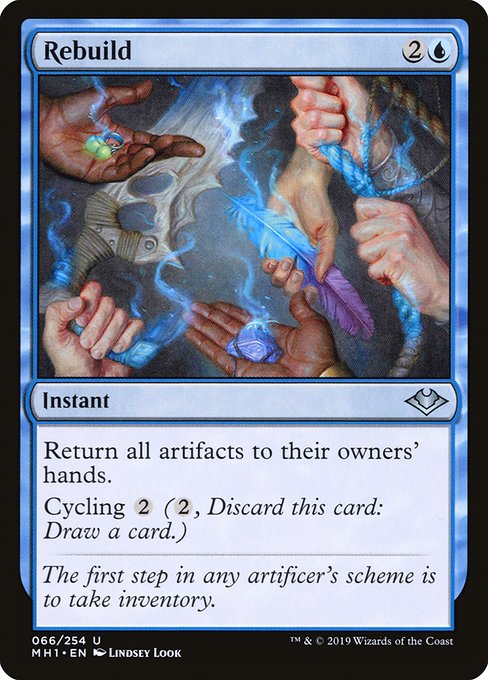 Rebuild
Instant
Return all artifacts to their owners' hands.
Cycling {2} ({2}, Discard this card: Draw a card.)