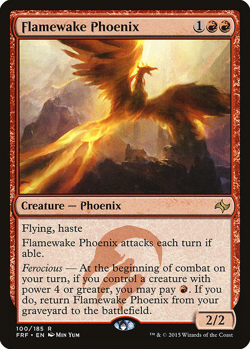 Flamewake Phoenix
Creature — Phoenix
Flying, haste
This creature attacks each combat if able.
Ferocious — At the beginning of combat on your turn, if you control a creature with power 4 or greater, you may pay {R}. If you do, return this card from your graveyard to the battlefield.
2/2