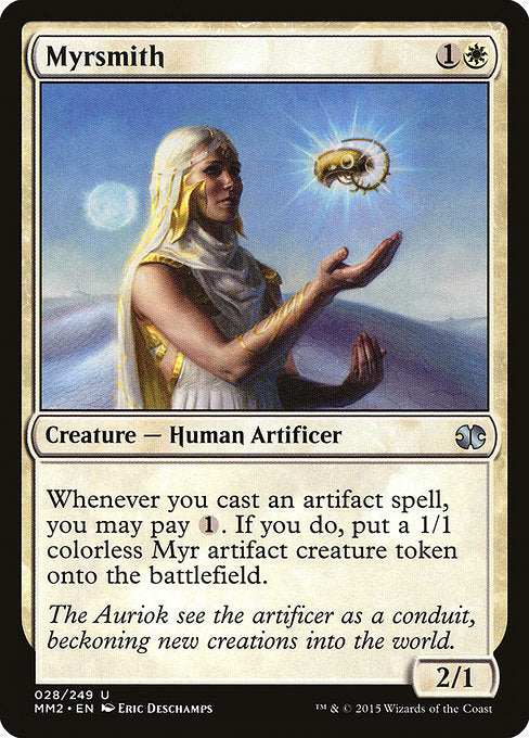 Myrsmith
Creature — Human Artificer
Whenever you cast an artifact spell, you may pay {1}. If you do, create a 1/1 colorless Myr artifact creature token.
2/1