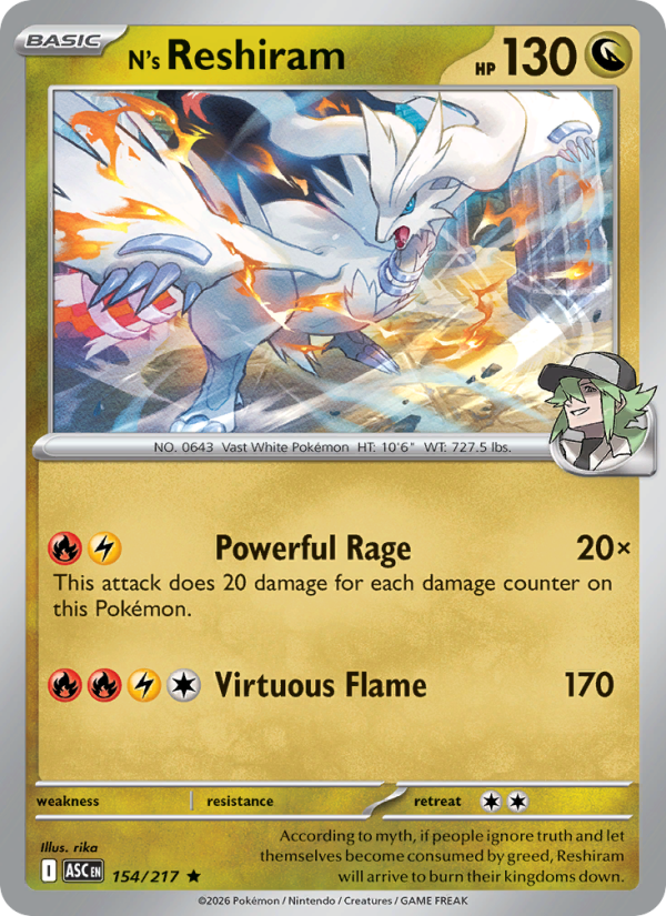 N's Reshiram
Basic
Type: Dragon
HP: 130
Powerful Rage — 20×: This attack does 20 damage for each damage counter on this Pokémon.
Virtuous Flame — 170
Retreat: 2