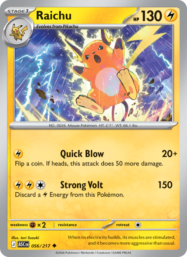 Raichu
Stage1
Type: Lightning
HP: 130
Quick Blow — 20+: Flip a coin. If heads, this attack does 50 more damage.
Strong Volt — 150: Discard a {L} Energy from this Pokémon.
Retreat: 1