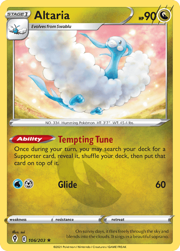 Altaria  
Evolving Skies 
Product Details
Card Number / Rarity:106/203 / Rare
Card Type / HP / Stage:Dragon / 90 / Stage 1
Card Text:Ability — Tempting Tune
Once during your turn, you may search your deck fro a supporter card, reveal it, shuffle your deck, then put that card on top of it.
Attack 1:[WM] Glide (60)